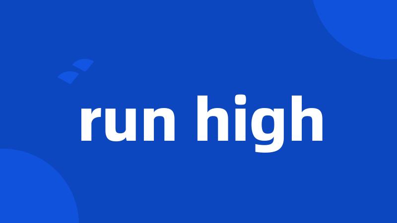 run high