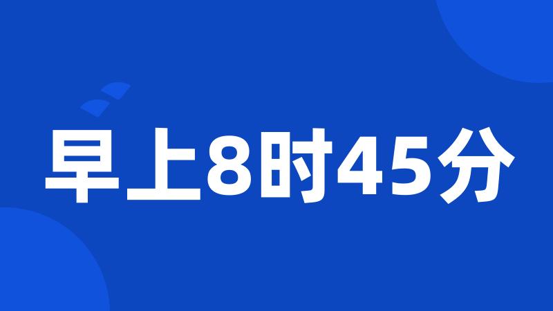 早上8时45分