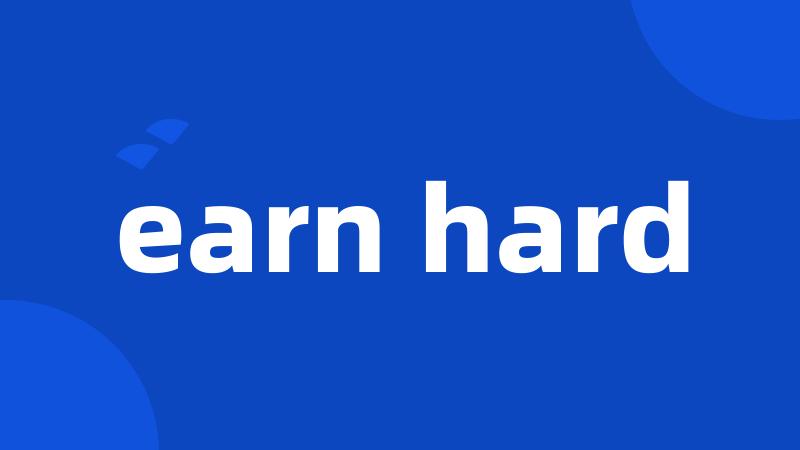 earn hard