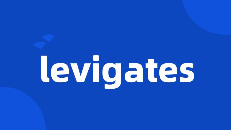 levigates