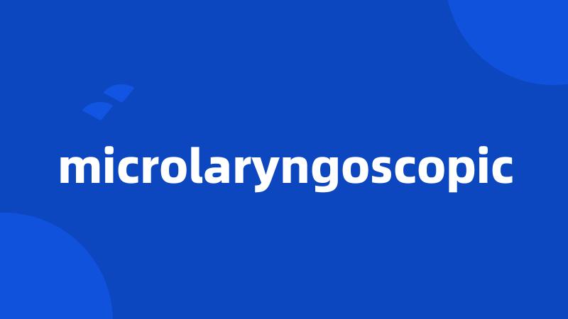 microlaryngoscopic