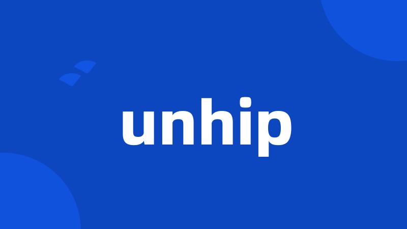 unhip