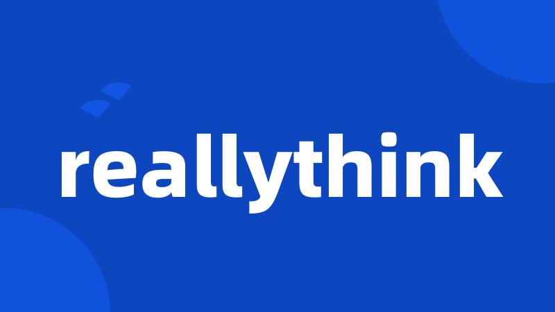 reallythink