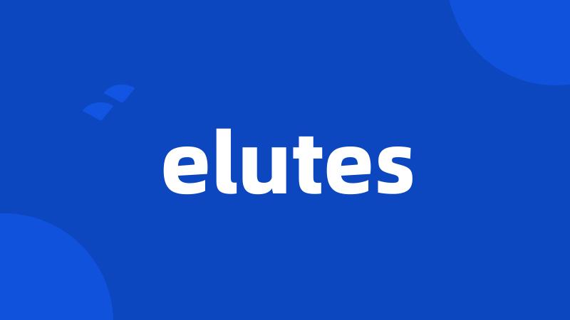 elutes