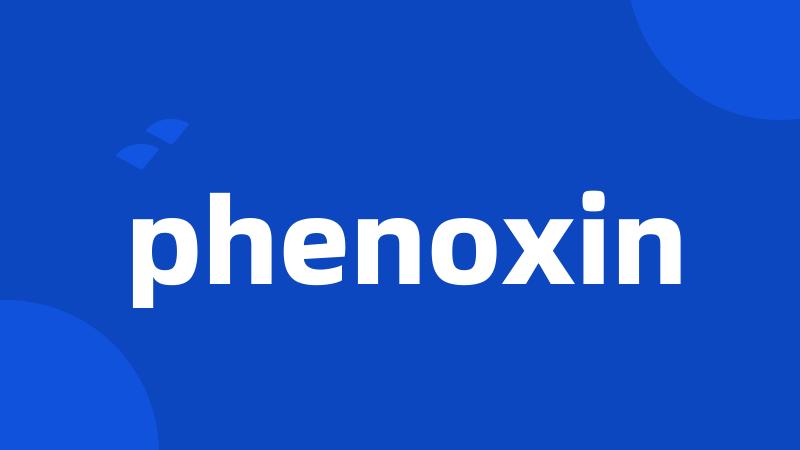 phenoxin