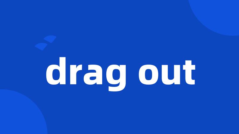 drag out