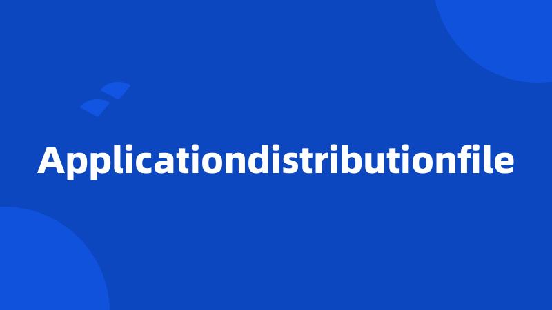 Applicationdistributionfile