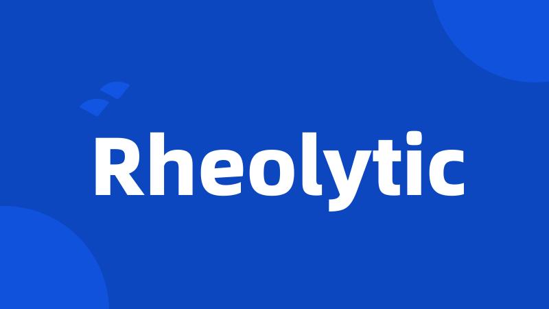 Rheolytic