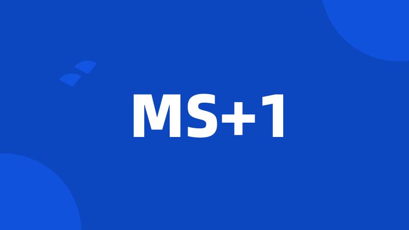 MS+1