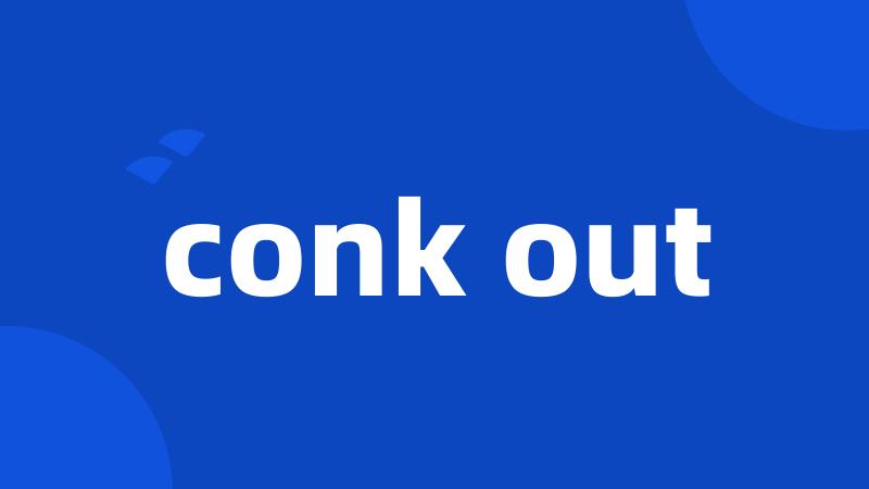 conk out