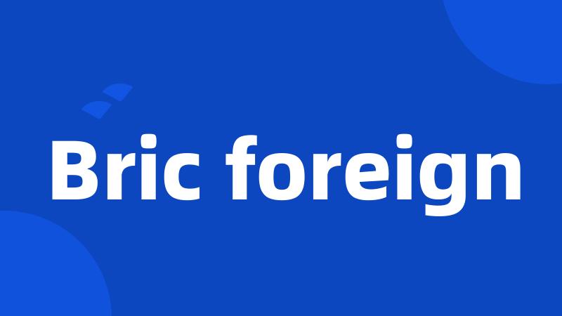 Bric foreign