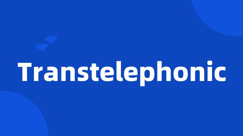 Transtelephonic