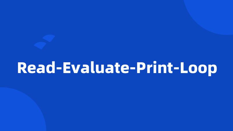 Read-Evaluate-Print-Loop