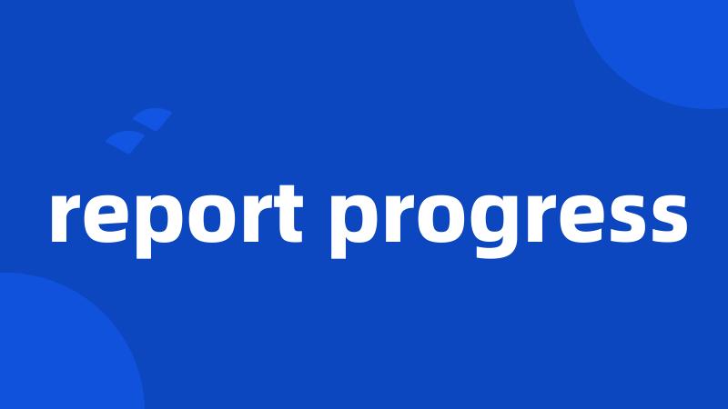 report progress