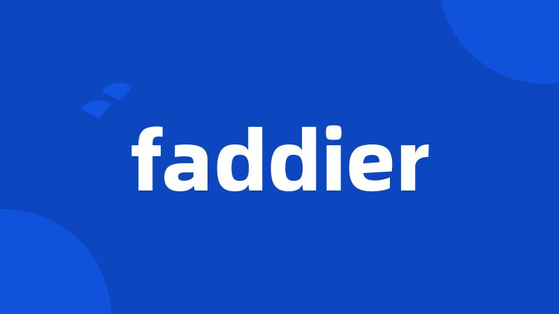 faddier