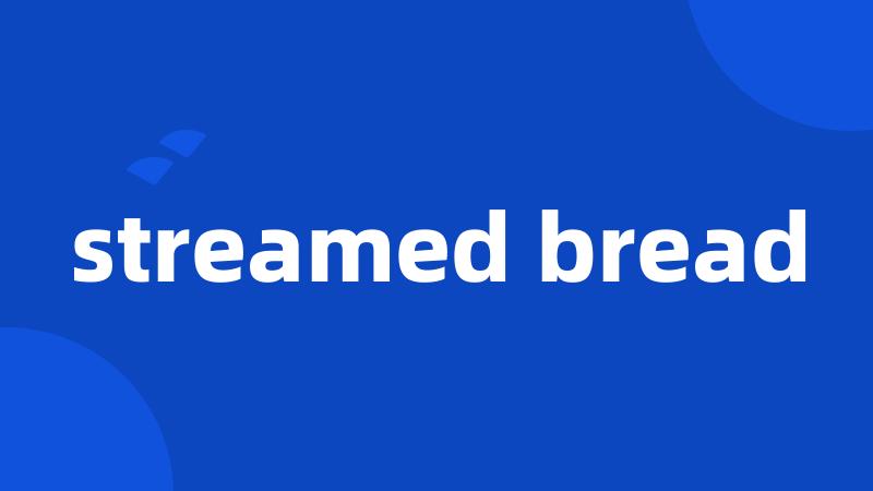 streamed bread