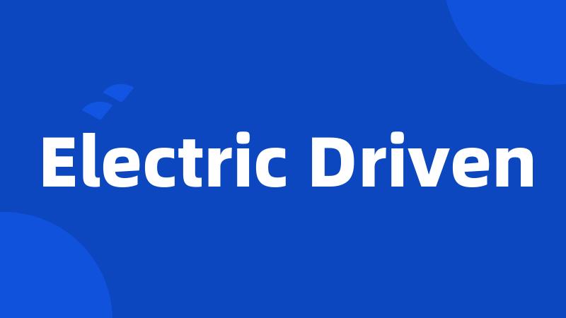 Electric Driven