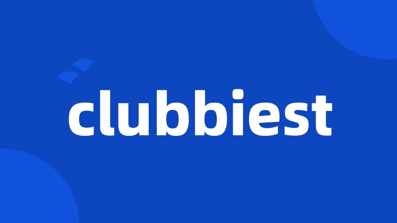 clubbiest