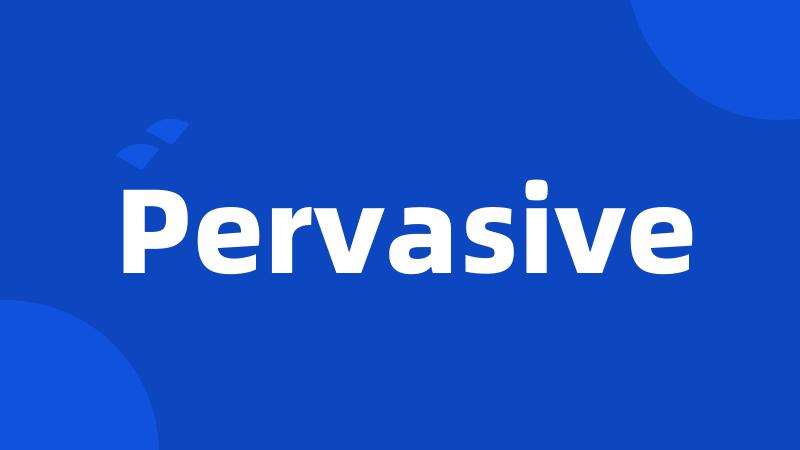 Pervasive