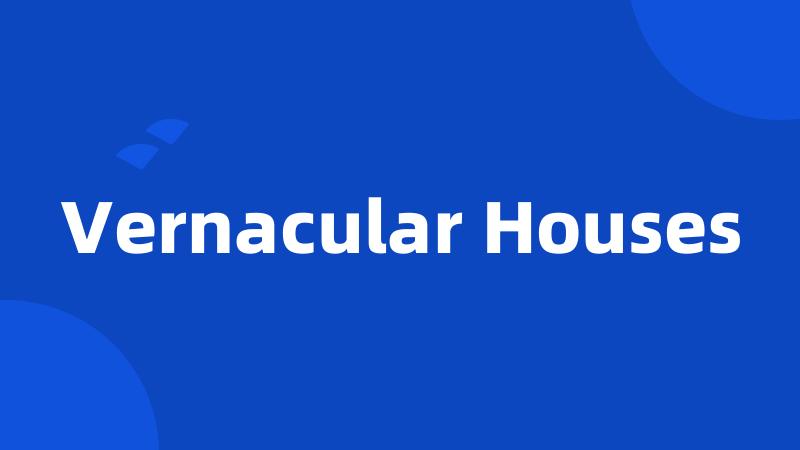 Vernacular Houses