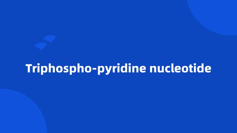 Triphospho-pyridine nucleotide
