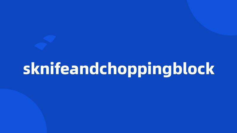 sknifeandchoppingblock