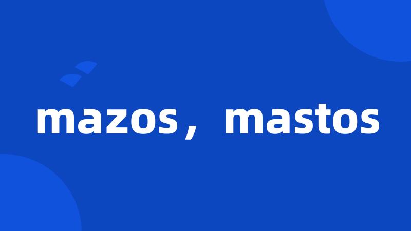 mazos，mastos