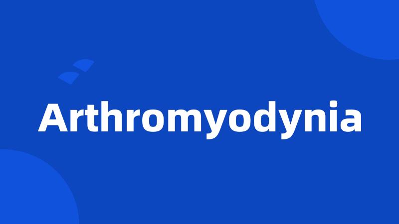 Arthromyodynia