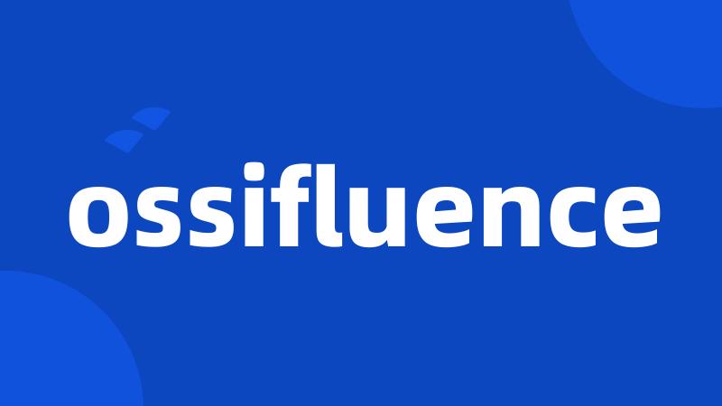 ossifluence