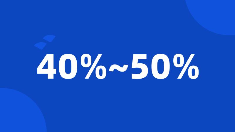 40%~50%