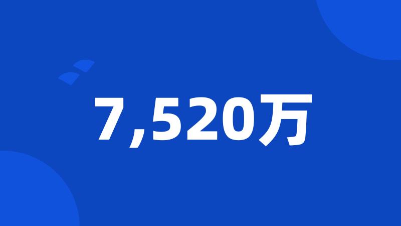 7,520万