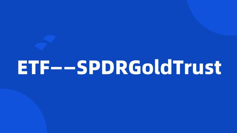 ETF——SPDRGoldTrust