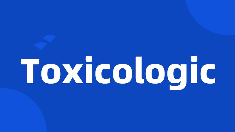 Toxicologic