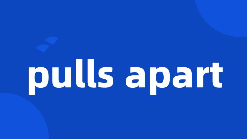 pulls apart