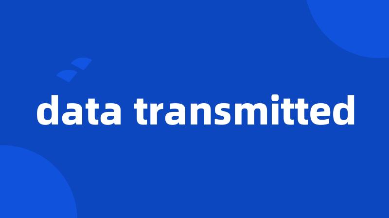 data transmitted