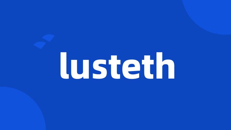 lusteth
