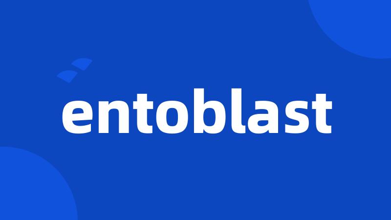 entoblast