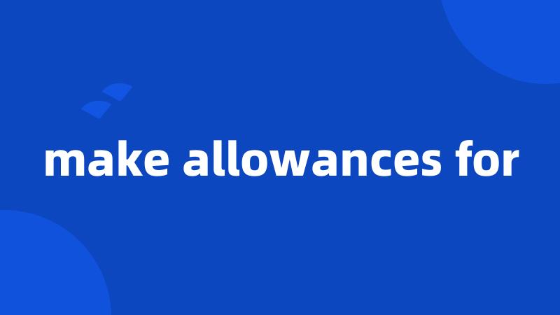 make allowances for