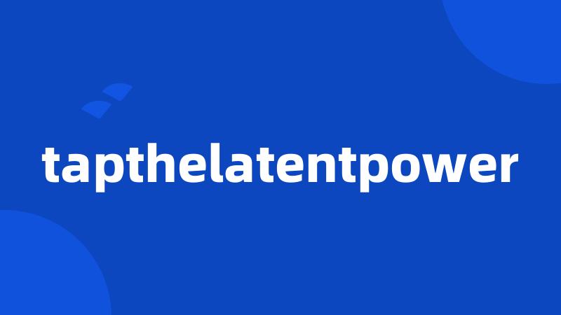 tapthelatentpower