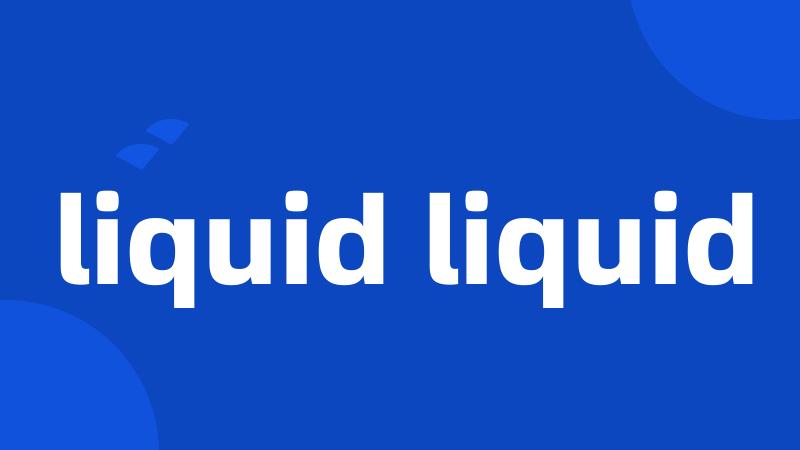 liquid liquid