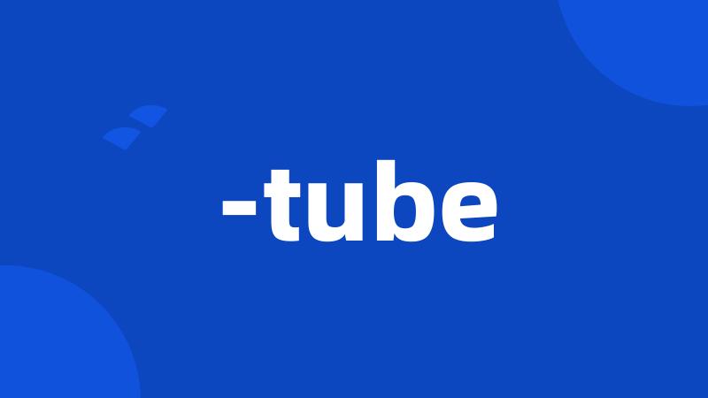 -tube