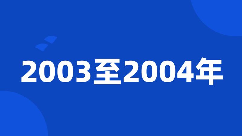 2003至2004年