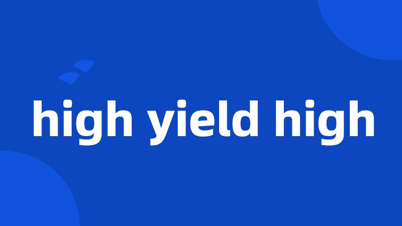 high yield high