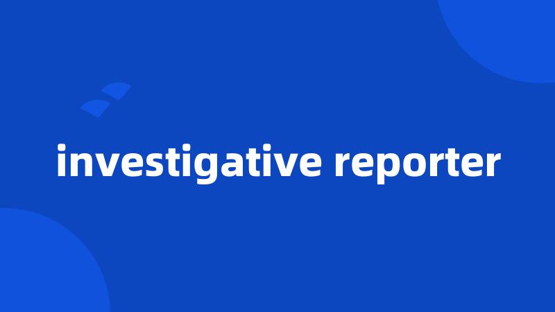 investigative reporter