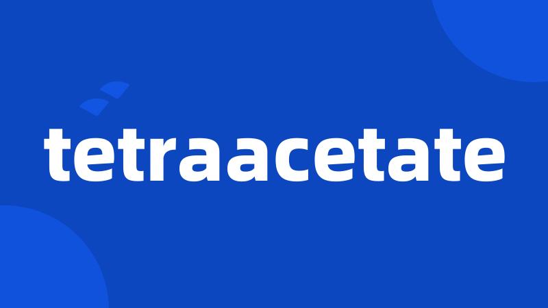 tetraacetate