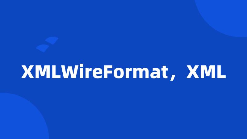 XMLWireFormat，XML