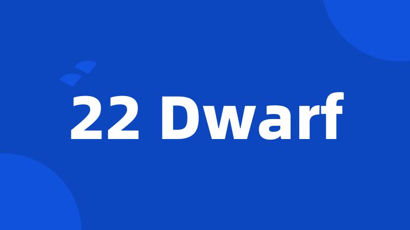 22 Dwarf