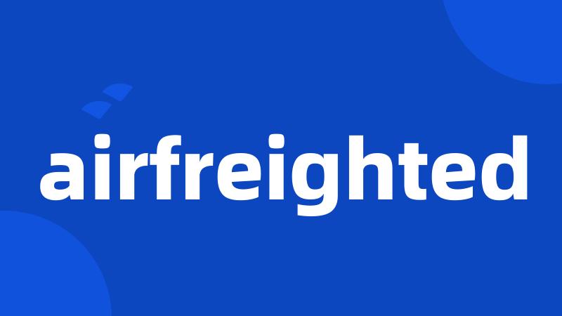 airfreighted