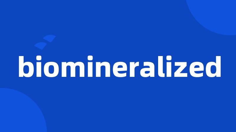 biomineralized