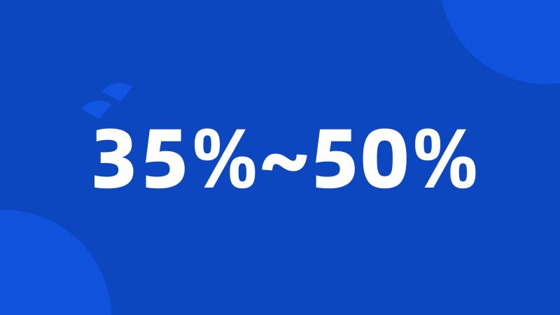 35%~50%